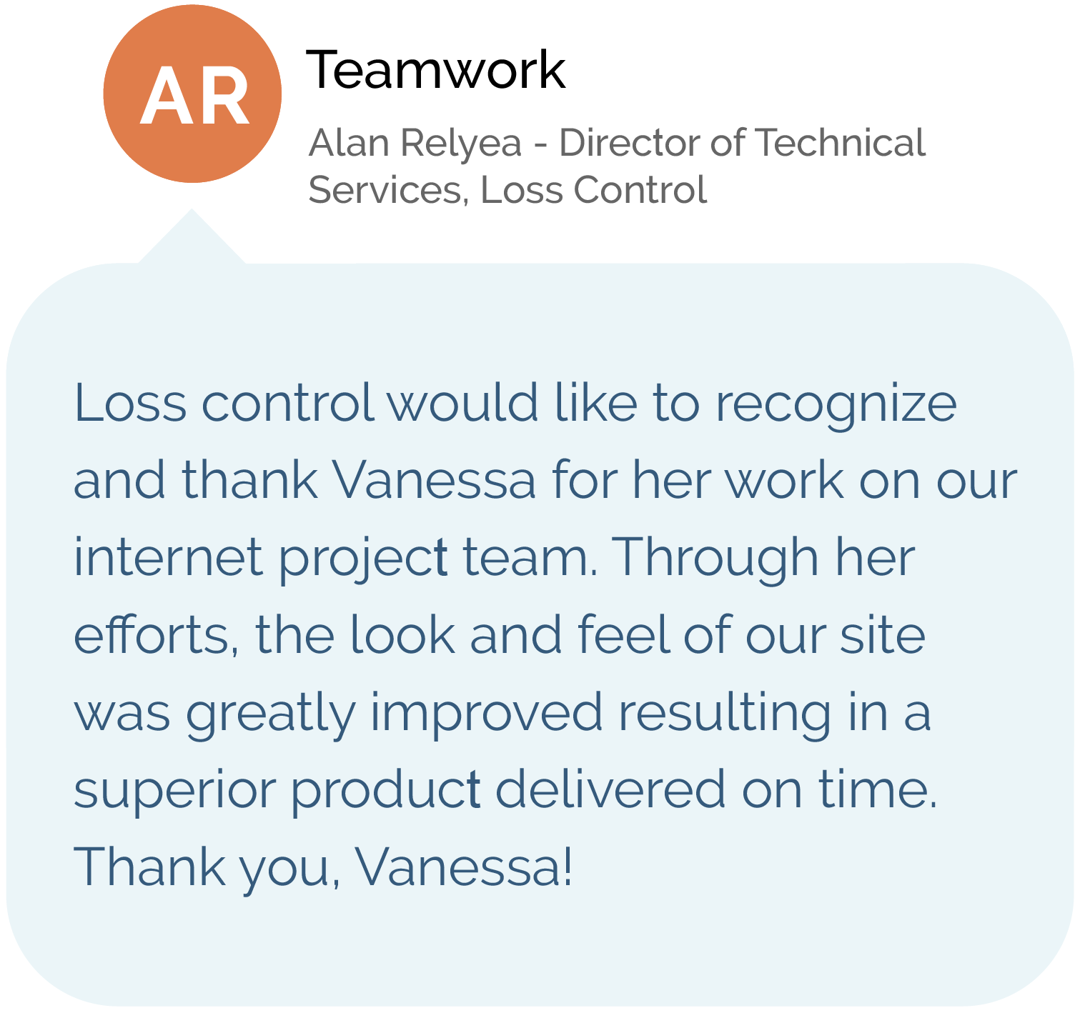 Alan Relyea - Director of Technical Services, Loss Control - Loss control would like to recognize and thank Vanessa for her work on our internet project team. Through her efforts, the look and feel of our site was greatly improved resulting in a superior product delivered on time. Thank you, Vanessa!